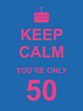 Keep Calm Youre Only 50