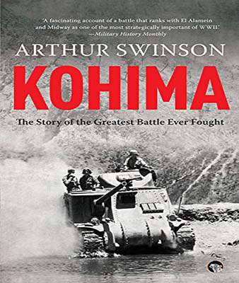 Kohima: The Story Of The Greatest Battle Ever Fought  -