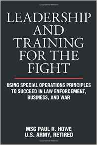 Leadership and Training for the Fight: A Few Thoughts on Leadership and Training from a Former Special Operations Soldier