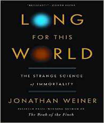 Long for This World: The Strange Science of Immortality