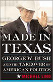 Made in Texas: George W. Bush and the Takeover of American Politics