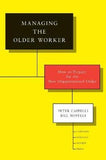 Managing the Older Worker: How to Prepare for the New Organizational Order
