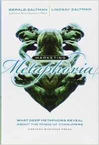 Marketing Metaphoria: What Deep Metaphors Reveal About The Minds Of Consumers