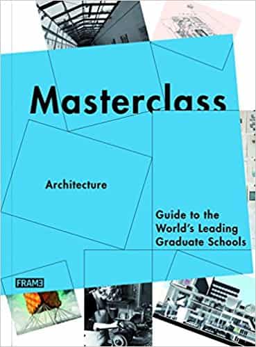 Masterclass: Architecture: Guide to the World's Leading Graduate Schools