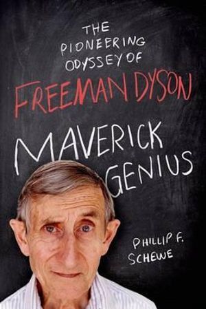Maverick Genius: The Pioneering Odyssey of Freeman Dyson