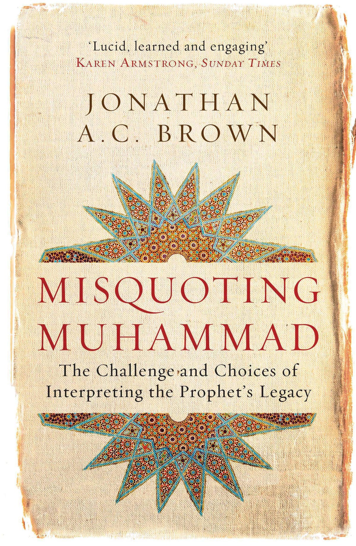 Misquoting Muhammad The Challenge and Choices of Interpreting the Prophets Legacy