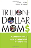 Trillion-Dollars Moms: Marketing to a New Generation of Mothers
