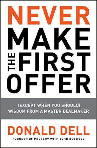 Never Make the First Offer: Except When You Should: Wisdom from a Master Dealmaker