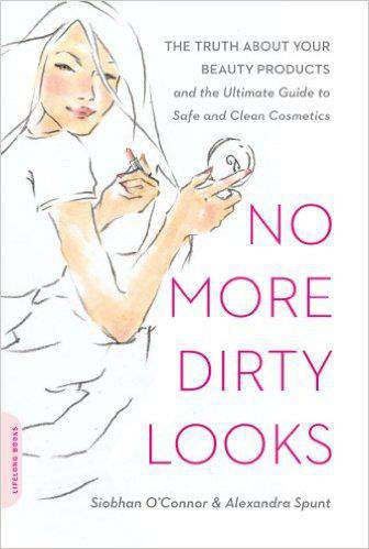 No More Dirty Looks The Truth About Your Beauty Products And The Ultimate Guide To Safe And Clean Cosmetics