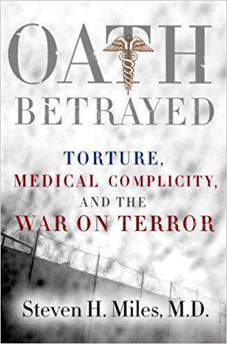 Oath Betrayed Torture Medical Complicity and the War on Terror