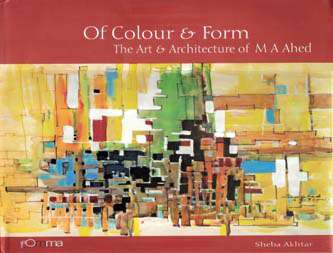 Of Colour and Form: The Art and Architecture of M A Ahed