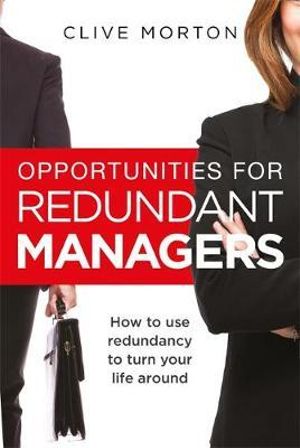 Opportunities For Redundant Managers How to use redundancy to turn your life around -