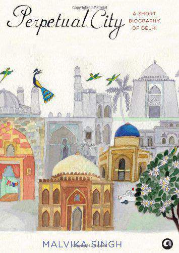Perpetual City: A Short Biography Of Delhi