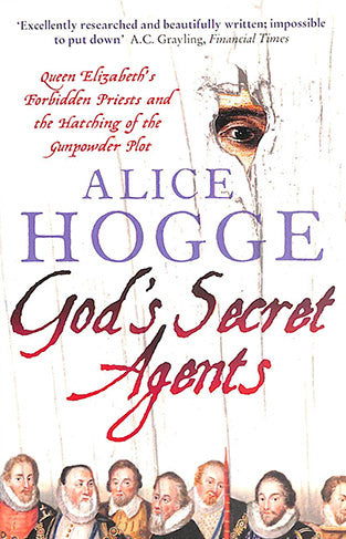 God's Secret Agents Queen Elizabeth's Forbidden Priests and the Hatching of the Gunpowder Plot