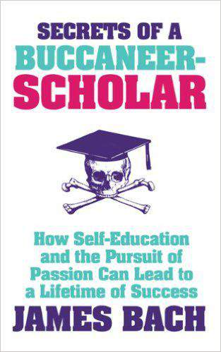 Secrets of a BuccaneerScholar: How SelfEducation and the Pursuit of Passion can Lead to a Lifetime of Success