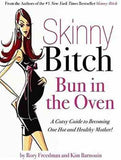 Skinny Bitch Bun in the Oven: A Gutsy Guide to Becoming One Hot (and Healthy) Mother!