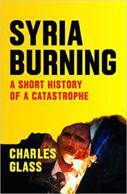 Syria Burning A Short History of a Catastrophe