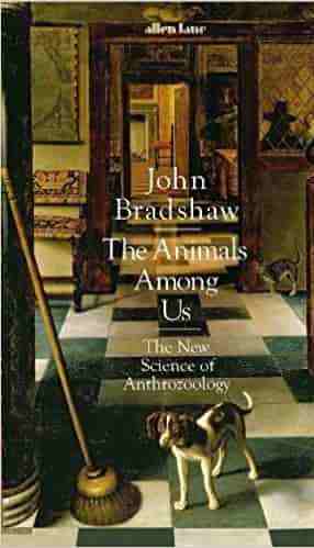 The Animals Among Us The New Science of Anthrozoology
