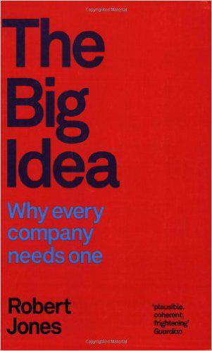 The Big Idea Why Every Company Needs One