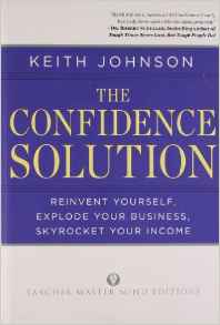 The Confidence Solution Reinvent Yourself Explode Your Business Skyrocket Your Income