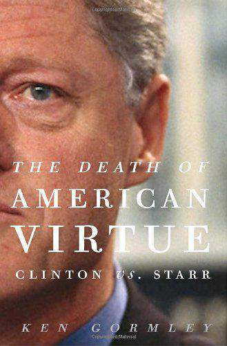 The Death of American Virtue: Clinton vs Starr
