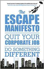 The Escape Manifesto Quit Your Corporate Job  Do Something Different