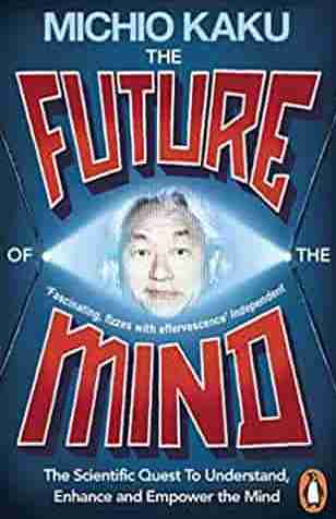 The Future of the Mind The Scientific Quest To Understand Enhance and Empower the Mind
