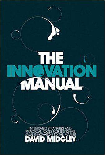The Innovation Manual Integrated Strategies And Practical Tools For Bringing Value Innovation To The Market