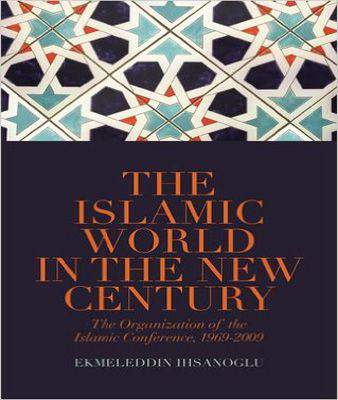 The Islamic World in the New Century: The Organisation of the Islamic Conference, 1969-2009