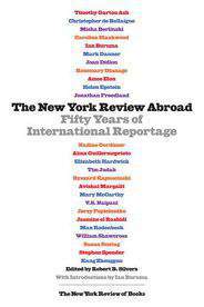 The New York Review Abroad: Fifty Years of International Reportage (Nyrb Collections)