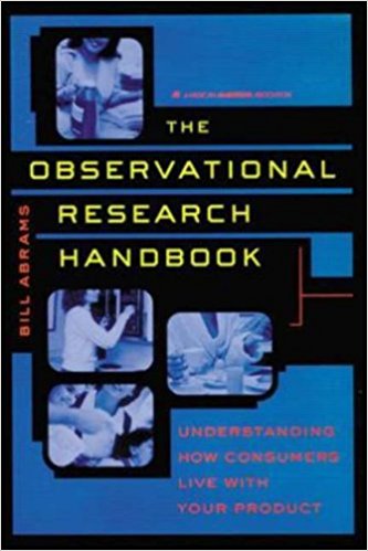 The Observational Research Handbook: Understanding How Consumers Live with Your Product