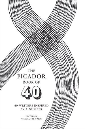 The Picador Book of 40: 40 Writers Inspired by a Number -