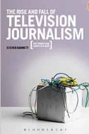 The Rise and Fall of Television Journalism Just Wires and Lights in a Box?