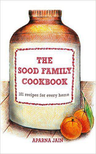 The Sood Family Cookbook 101 Recipes for Every Home