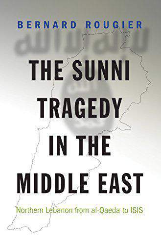The Sunni Tragedy in the Middle East Northern Lebanon from alQaeda to ISIS