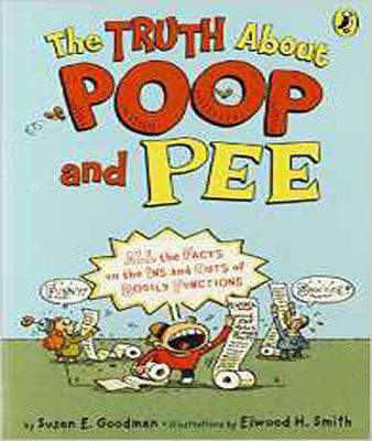 The Truth about Poop and Pee: All the Facts on the Ins and Outs of Bodily Functions
