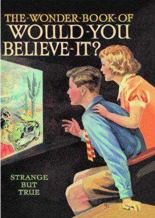 The Wonder Book of Would You Believe It Strange But True