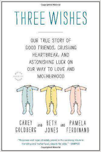 Three Wishes: A True Story of Good Friends Crushing Heartbreak And Astonishing Luck On Our Way To Love And Motherhood
