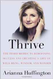 Thrive The Third Metric to Redefining Success and Creating a Life of WellBeing Wisdom and Wonder