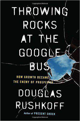 Throwing Rocks at the Google Bus How Growth Became the Enemy of Prosperity