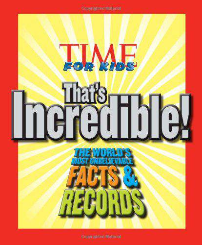 TIME For Kids Thats Incredible! The Worlds Most Unbelievable Facts and Records!