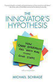 UP The Innovators Hypothesis How Cheap Experiments Are Worth More than Good Ideas