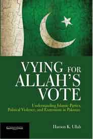 Vying for Allah`s Vote  Understanding Islamic Parties Political Violence and Extremism in Pakistan: