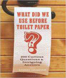 What Did We Use Before Toilet Paper?: 200 Curious Questions and Intriguing Answers -