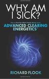 Why Am I Sick How to Find Out Whats Really Wrong Using Advanced Clearing Energetics