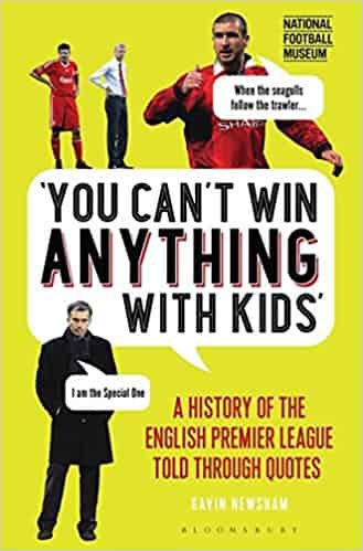 You Can't Win Anything With Kids: A History of the English Premier League Told Through Quotes