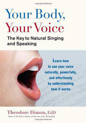 Your Body Your Voice The Key to Natural Singing and Speaking